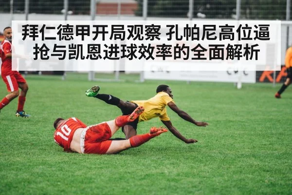拜仁德甲开局观察 孔帕尼高位逼抢与凯恩进球效率的全面解析